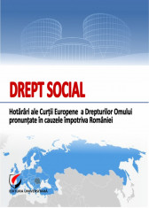 DREPT SOCIAL. Hotarari ale Curtii Europene a Drepturilor Omului pronuntate in cauzele impotriva Romaniei foto