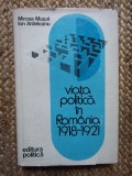 VIATA POLITICA IN ROMANIA 1918-1921-MIRCEA MUSAT, ION ARDELEANU