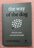 The way of the dog. Arta de a face succesul inevitabil - Geoff Burch, 2012, Publica