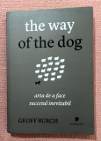 The way of the dog. Arta de a face succesul inevitabil - Geoff Burch