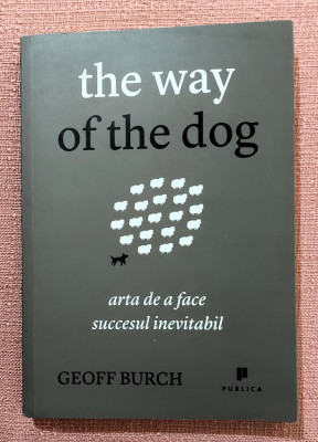 The way of the dog. Arta de a face succesul inevitabil - Geoff Burch foto