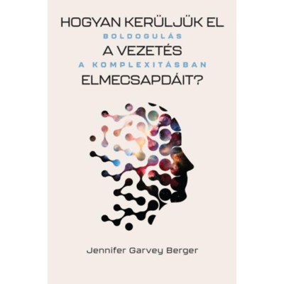 Hogyan ker&amp;uuml;lj&amp;uuml;k el a vezet&amp;eacute;s elmecsapd&amp;aacute;it? - Boldogul&amp;aacute;s a komplexit&amp;aacute;sban - Jennifer Garvey Berger foto