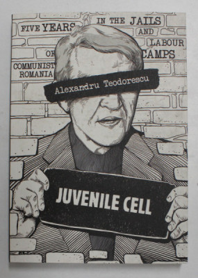 JUVENILE CELL , FIVE YEARS IN THE JAILS AND LABOR CAMPS OF COMMUNIST ROMANIA de ALEXANDRU TEODORESCU , 2021 foto