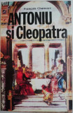 Cumpara ieftin Antoniu si Cleopatra &ndash; Francois Chamoux