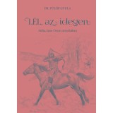 L&eacute;l, az idegen - Atilla, Isten Ostora &aacute;rny&eacute;k&aacute;ban - Dr. F&uuml;l&ouml;p Gyula