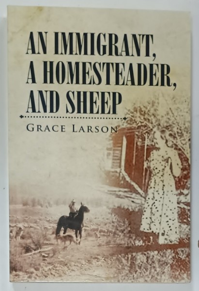 AN IMMIGRANT , A HOMESTEADER , AND SHEEP by GRACE LARSON , 2015