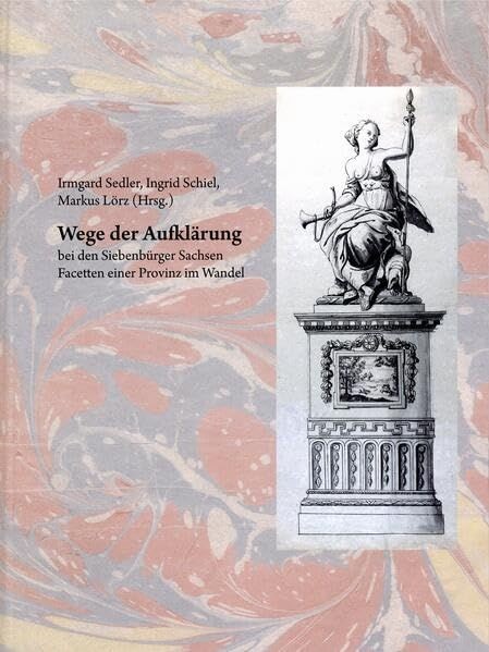 Wege der Aufkl&auml;rung bei den Siebenb&uuml;rger Sachsen : Facetten einer Provinz im Wandel