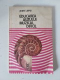 EDUCAREA AUZULUI MUZICAL DIFICIL - JEAN LUPU