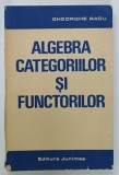 ALGEBRA CATEGORIILOR SI FUNCTORILOR de GHEORGHE RADU , 1988