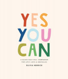 Yes, You Can!: A Glass-Half-Full Companion for Life&#039;s Everyday Joys and Obstacles