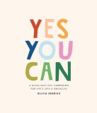 Yes, You Can!: A Glass-Half-Full Companion for Life&#039;s Everyday Joys and Obstacles