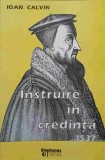 Instruire in Credinta, Ioan Calvin, 1537, Editura Stephanus, 1996, Romana, Crestinism, Carte Religioasa