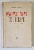 DERNIERS JOURS DE L &#039;EUROPE par GREGOIRE GAFENCO , UN VOYAGE DIPLOMATIQUE EN 1939 , APARUTA IN 1946 , EXEMPLAR 194 DIN 300