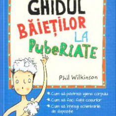 Ghidul baietilor la pubertate - Phil Wilkinson