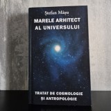 Ștefan M&acirc;șu - Marele arhitect al universului. Tratat de cosmologie și antropologie | cosmologie, antropologie, ezoterism