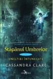 Uneltiri Intunecate Vol. 2 Stapanul Umbrelor, Cassandra Clare - Editura Corint