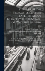 Synopsis Of The Newcastle Museum, Late The Allan, Formerly The Tunstall, Or Wycliffe Museum: To Which Are Prefixed Memoirs Of Mr. Tunstall, The Founde foto