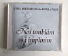 CD - Corul horitoarelor din Sapaia si Posta - Noi Umblam sa Implinim