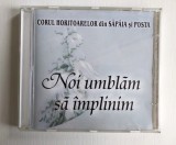 CD - Corul horitoarelor din Sapaia si Posta - Noi Umblam sa Implinim