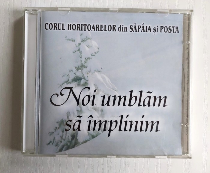 CD - Corul horitoarelor din Sapaia si Posta - Noi Umblam sa Implinim