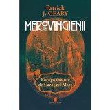 Merovigienii. Europa inainte de Carol cel Mare - Patrick J. Geary