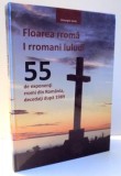 FLOAREA RROMA , 55 DE EXPONENTI RROMI DIN ROMANIA , DECEDATI DUPA 1989 de GHEORGHE SARAU , 2016