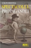 Spectacolul propagandei | Calin Hentea
