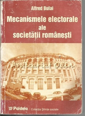 Mecanismele Electorale Ale Societatii Romanesti - Alfred Bulai foto