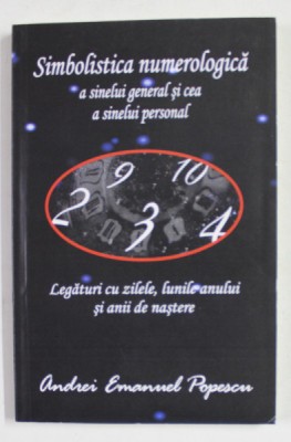 SIMBOLISTICA NUMEROLOGICA A SINELUI GENERAL SI CEA A SINELUI PERSONAL - LEGATURI CU ZILELE , LUNILE ANULUI SI ANII DE NASTERE de ANDREI EMANUEL POPESC foto