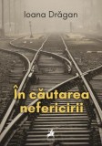 &Icirc;n căutarea nefericirii - Paperback brosat - Ioana Drăgan - Tracus Arte