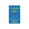 Liberated to the Bone: Histories. Bodies. Futures.
