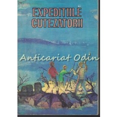 Expeditiile Cutezatorii - Editie Ingrijita: Constantin Diaconu
