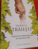 INCEPE SA TRAIESTI GHID DE SUPRAVIETUIRE IN SECOLUL XXI LUCIAN CRISTESCU T