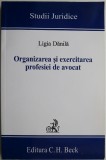 Organizarea si exercitarea profesiei de avocat &ndash; Ligia Danila - Carte de Drept