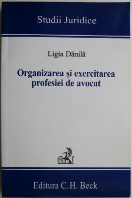 Organizarea si exercitarea profesiei de avocat &amp;ndash; Ligia Danila foto