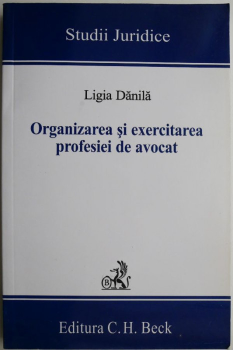 Organizarea si exercitarea profesiei de avocat &ndash; Ligia Danila