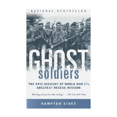 Ghost Soldiers: The Epic Account of World War II's Greatest Rescue Mission