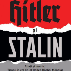 Hitler si Stalin. Aliati si inamici. Tiranii in cel de-al Doilea Razboi Mondial