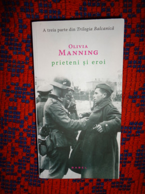 Prieteni si eroi - Olivia Manning (a treia parte din Trilogia Balcanica ) foto