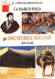 Cu Marco Polo pe Drumurile Matasii - C. Chifane Dragusani, Editura Marco Polo, 2001, 491 pagini, Istorie