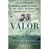 Valor : the Astonishing World War II Saga of One Man&#039;s Defiance and Indomitable Spirit