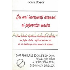 Cei Mai Inversunati Dusmani Ai Popoarelor Noastre - Jean Boyer