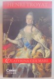 ECATERINA CEA MARE , EDITIA A II A de HENRI TROYAT , 2015 *PREZINTA URME DE UZURA