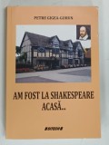 AM FOST LA SHAKESPEARE ACASA ... de PETRE GIGEA - GORUN , 2016