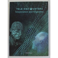 TELE - ENCOUNTERS TELEPRESENCE AND MIGRATION , edited by MARINA HANGANU , 2019