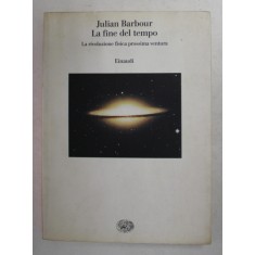 LA FINE DEL TEMPO - LA RIVOLUZIONE FISICA PROSSIMA VENTURA di JULIAN BARBOUR , 2003,