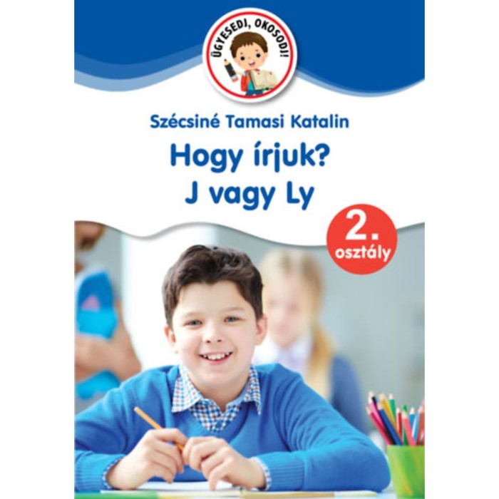 Hogy &iacute;rjuk? J vagy Ly - 2. oszt&aacute;ly - Sz&eacute;csin&eacute; Tamasi Katalin