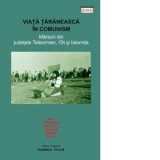 Viata taraneasca in comunism Marturii din judetele Teleorman, Olt si Ialomita - Nicolae Dragusin