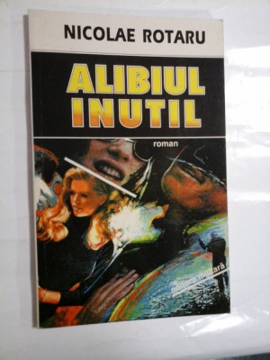ALIBIUL INUTIL(roman) - NICOLAE ROTARU (dedicatia autorului pentru generalul Iulian Vlad) foto