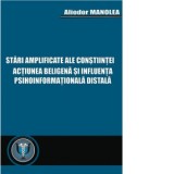 Stari amplificate ale constiintei. Actiunea beligena si influenta psihoinformationala distala - Aliodor Manolea